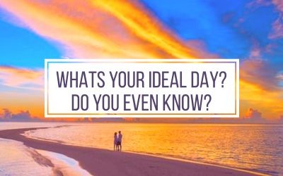 What’s Your Ideal Day – Do You Even Know?